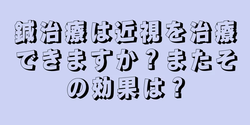 鍼治療は近視を治療できますか？またその効果は？