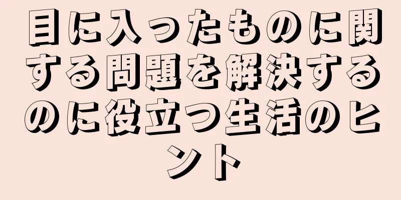 目に入ったものに関する問題を解決するのに役立つ生活のヒント