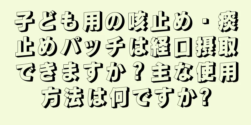 子ども用の咳止め・痰止めパッチは経口摂取できますか？主な使用方法は何ですか?