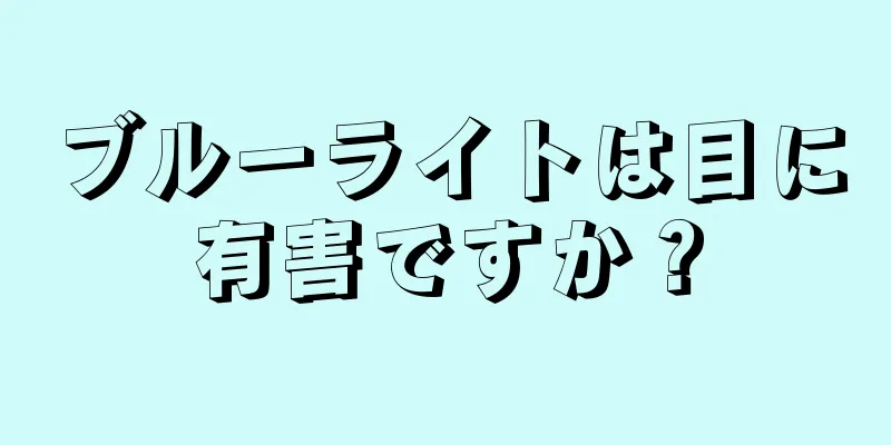 ブルーライトは目に有害ですか？