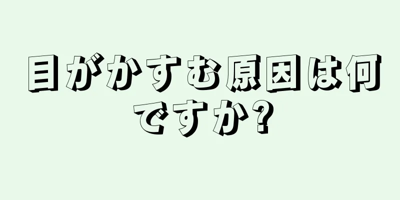 目がかすむ原因は何ですか?