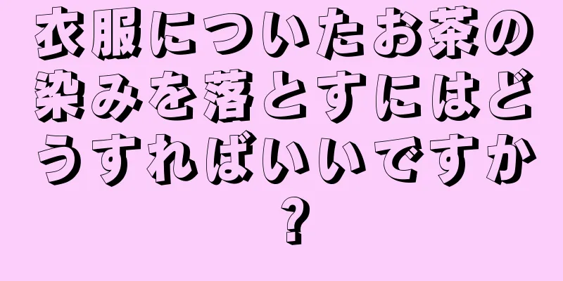 衣服についたお茶の染みを落とすにはどうすればいいですか？