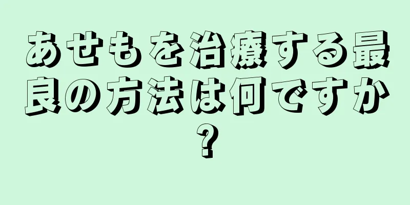 あせもを治療する最良の方法は何ですか?