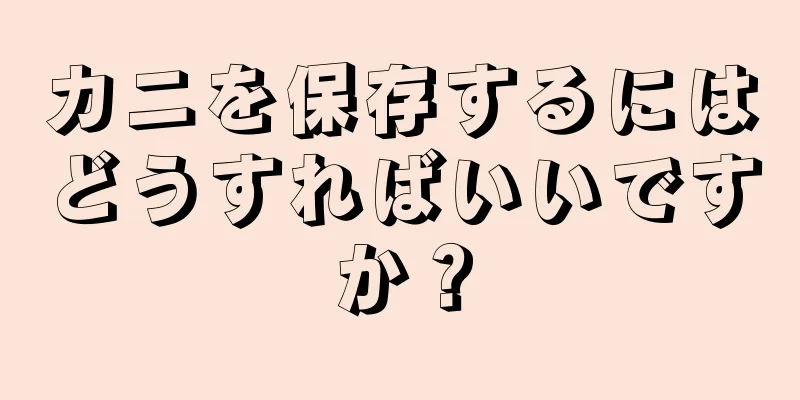 カニを保存するにはどうすればいいですか？