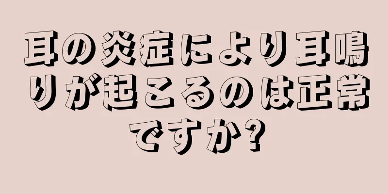 耳の炎症により耳鳴りが起こるのは正常ですか?