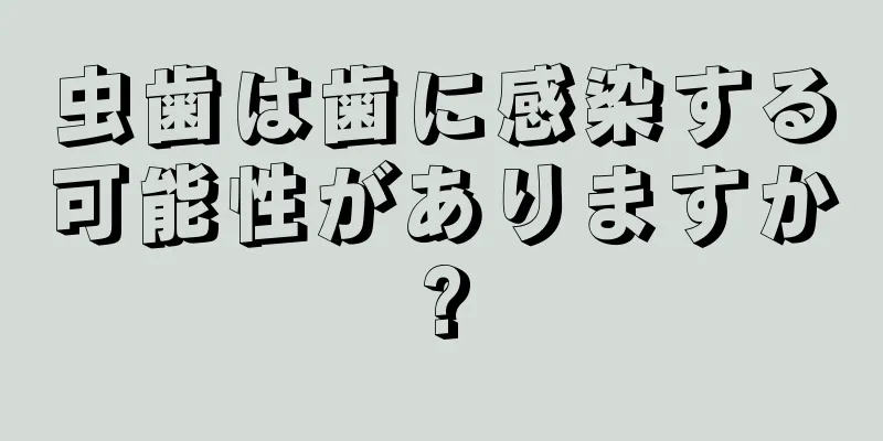 虫歯は歯に感染する可能性がありますか?