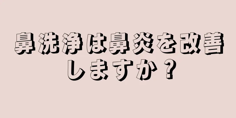 鼻洗浄は鼻炎を改善しますか？