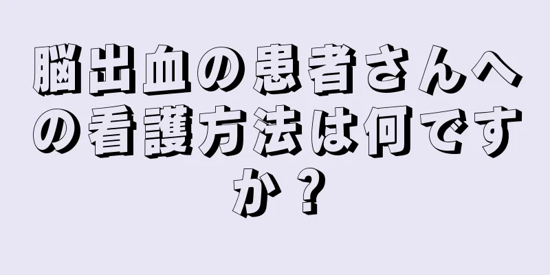 脳出血の患者さんへの看護方法は何ですか？