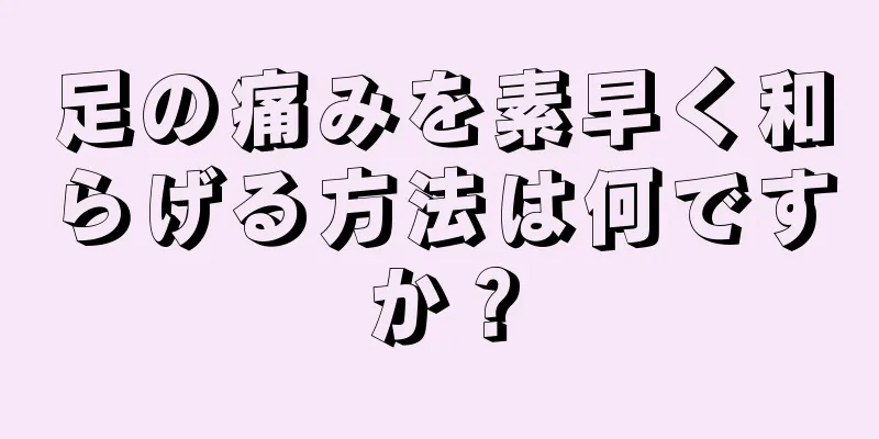 足の痛みを素早く和らげる方法は何ですか？