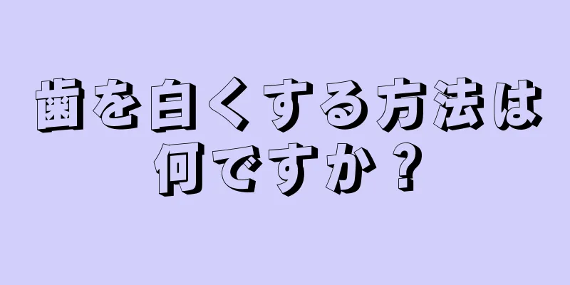 歯を白くする方法は何ですか？