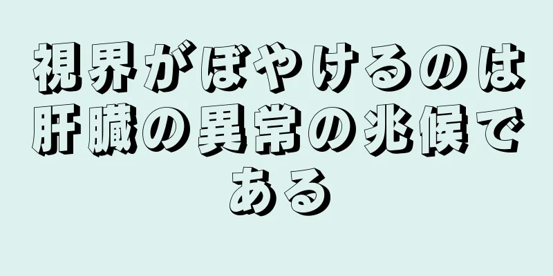 視界がぼやけるのは肝臓の異常の兆候である