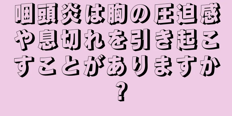 咽頭炎は胸の圧迫感や息切れを引き起こすことがありますか？