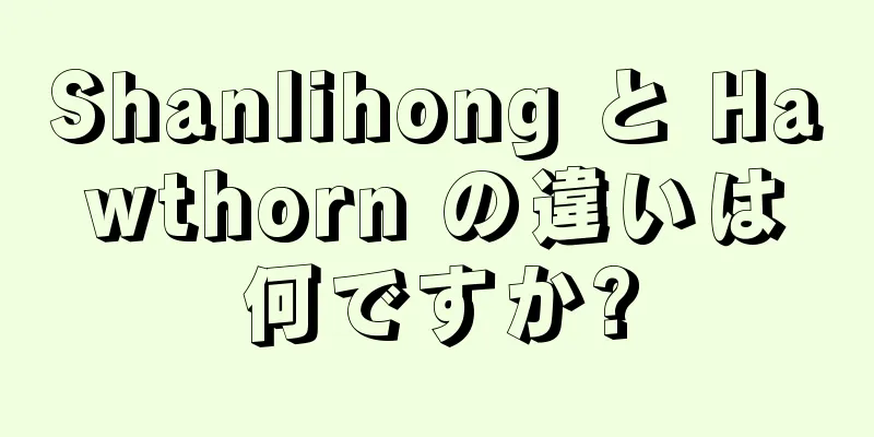 Shanlihong と Hawthorn の違いは何ですか?