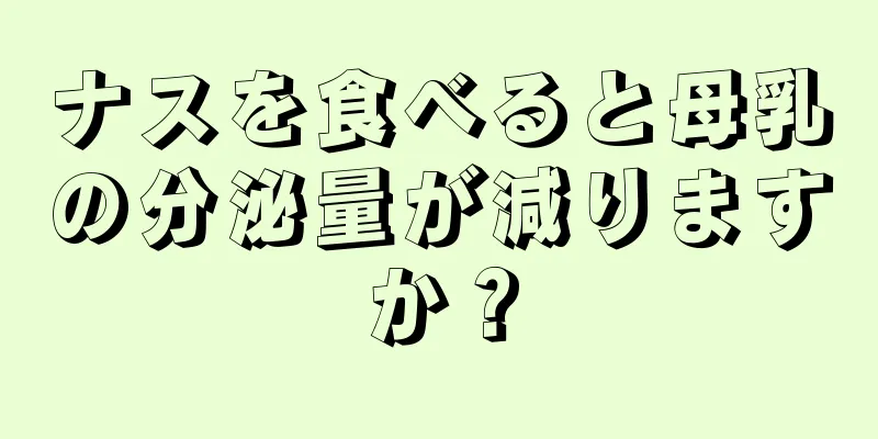 ナスを食べると母乳の分泌量が減りますか？