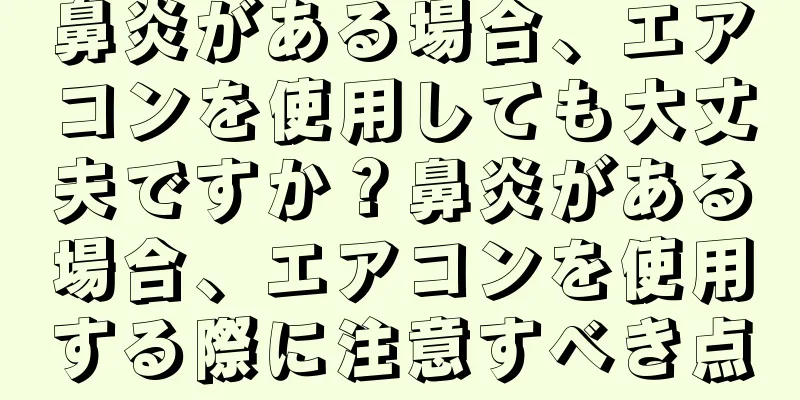 鼻炎がある場合、エアコンを使用しても大丈夫ですか？鼻炎がある場合、エアコンを使用する際に注意すべき点