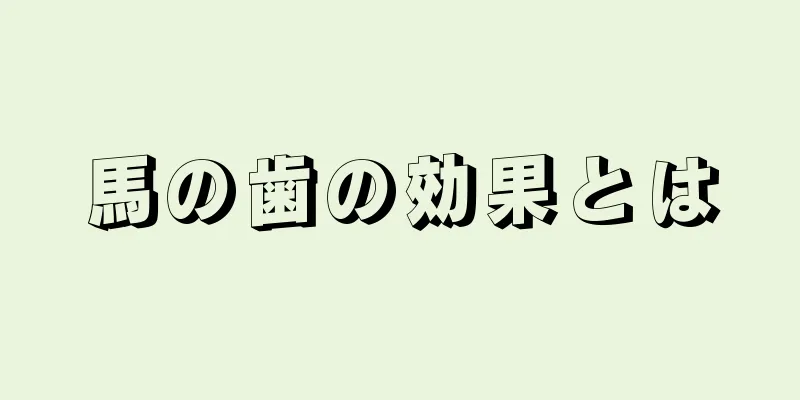 馬の歯の効果とは