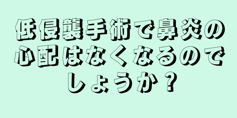 低侵襲手術で鼻炎の心配はなくなるのでしょうか？