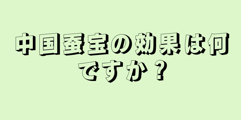 中国蚕宝の効果は何ですか？