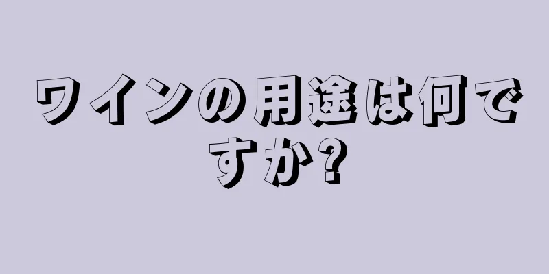 ワインの用途は何ですか?