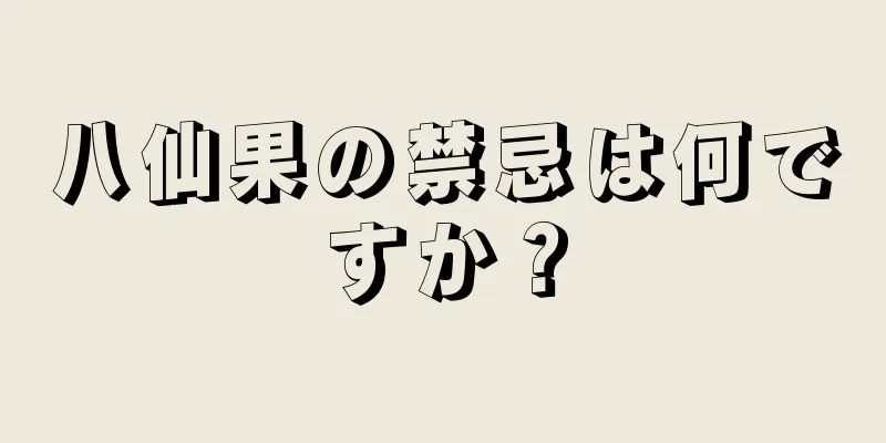 八仙果の禁忌は何ですか？