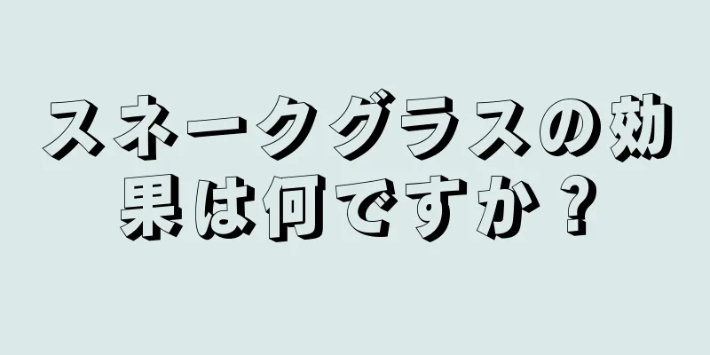 スネークグラスの効果は何ですか？