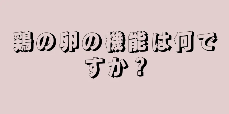 鶏の卵の機能は何ですか？