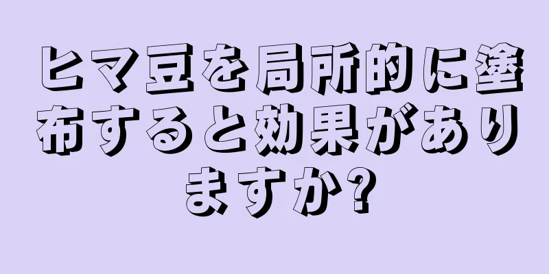 ヒマ豆を局所的に塗布すると効果がありますか?