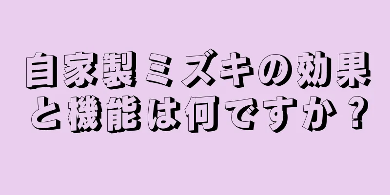 自家製ミズキの効果と機能は何ですか？