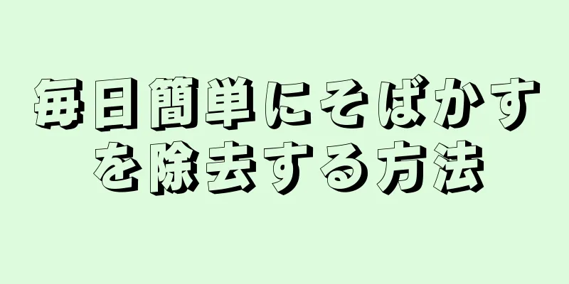 毎日簡単にそばかすを除去する方法