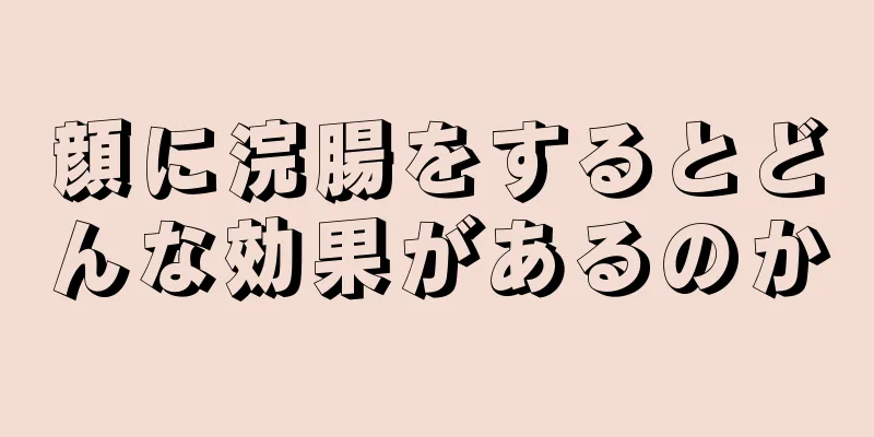 顔に浣腸をするとどんな効果があるのか