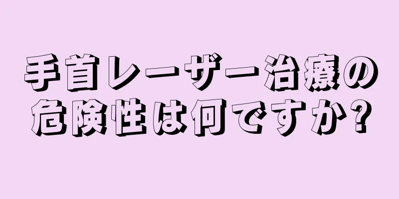 手首レーザー治療の危険性は何ですか?