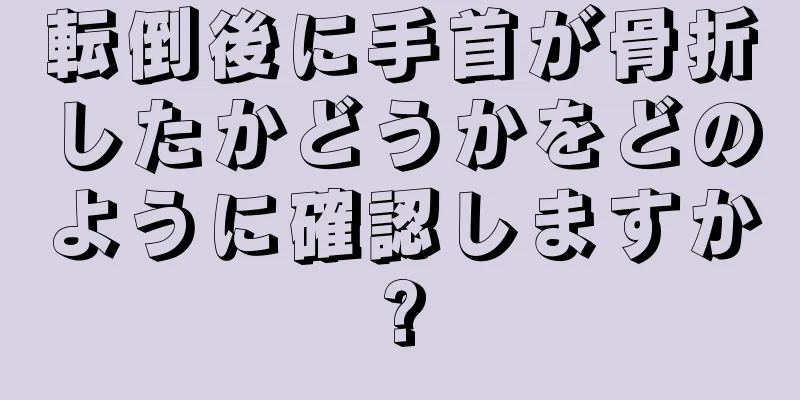 転倒後に手首が骨折したかどうかをどのように確認しますか?