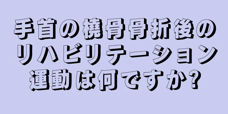 手首の橈骨骨折後のリハビリテーション運動は何ですか?