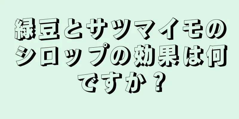 緑豆とサツマイモのシロップの効果は何ですか？