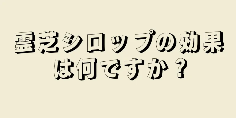 霊芝シロップの効果は何ですか？