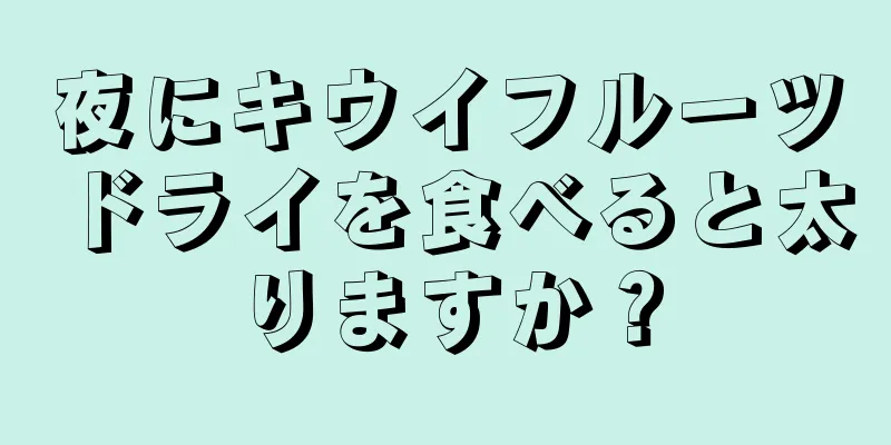 夜にキウイフルーツドライを食べると太りますか？