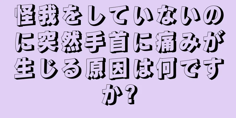 怪我をしていないのに突然手首に痛みが生じる原因は何ですか?