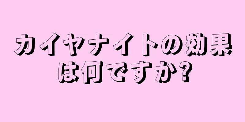 カイヤナイトの効果は何ですか?