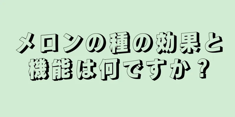 メロンの種の効果と機能は何ですか？