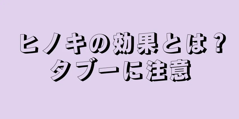 ヒノキの効果とは？タブーに注意