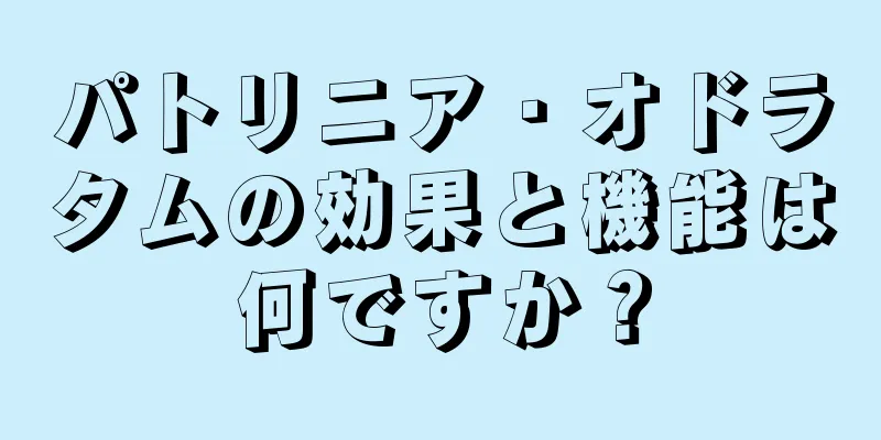 パトリニア・オドラタムの効果と機能は何ですか？