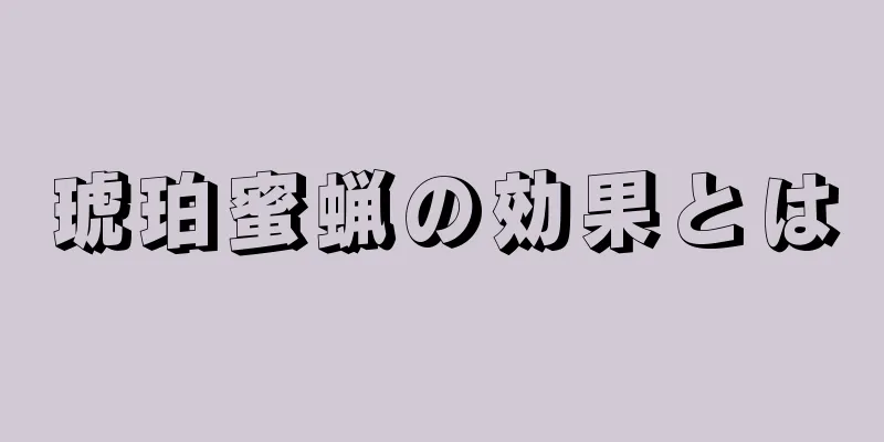 琥珀蜜蝋の効果とは