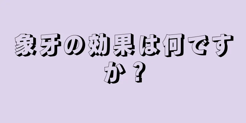 象牙の効果は何ですか？