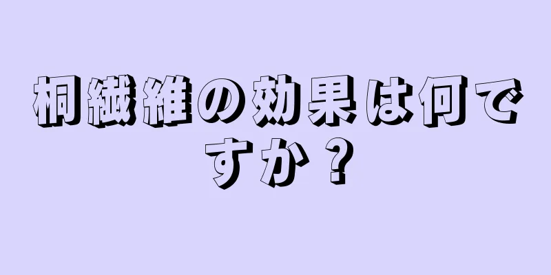 桐繊維の効果は何ですか？