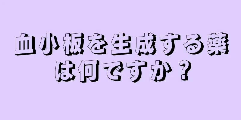 血小板を生成する薬は何ですか？