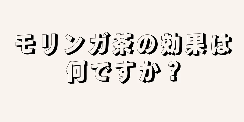 モリンガ茶の効果は何ですか？