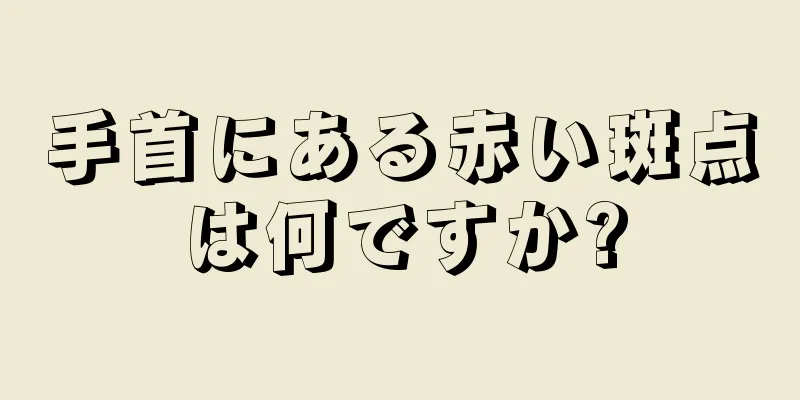 手首にある赤い斑点は何ですか?