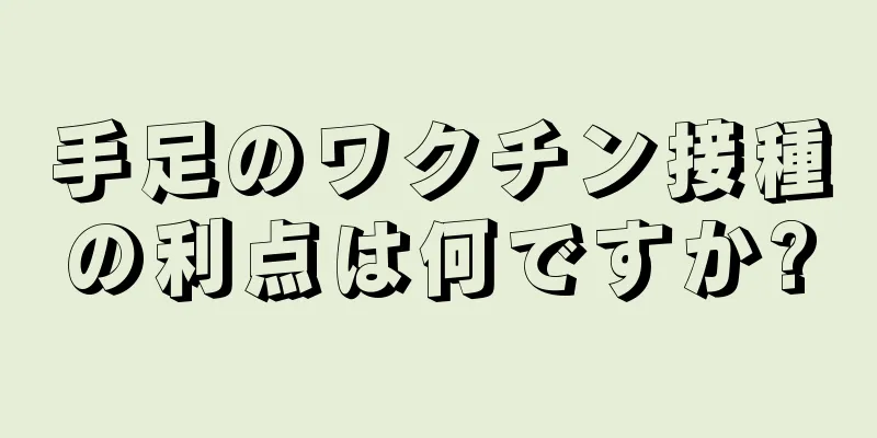 手足のワクチン接種の利点は何ですか?