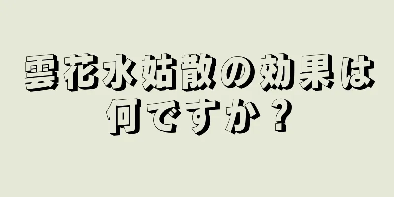 雲花水姑散の効果は何ですか？