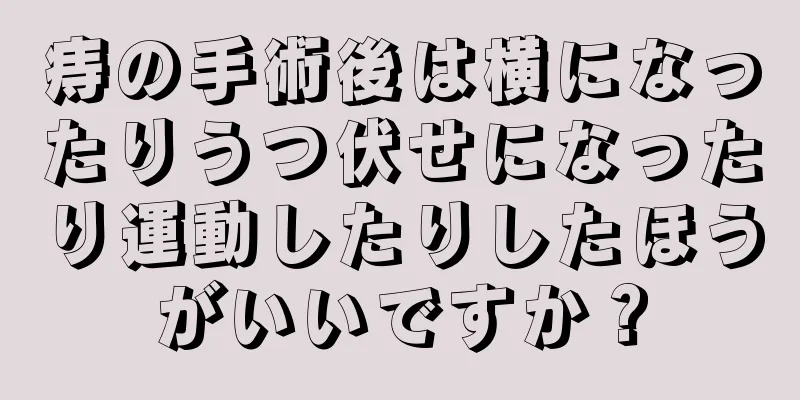 痔の手術後は横になったりうつ伏せになったり運動したりしたほうがいいですか？